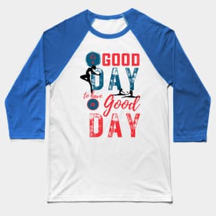 Its a good day to have a good day Baseball T-Shirt